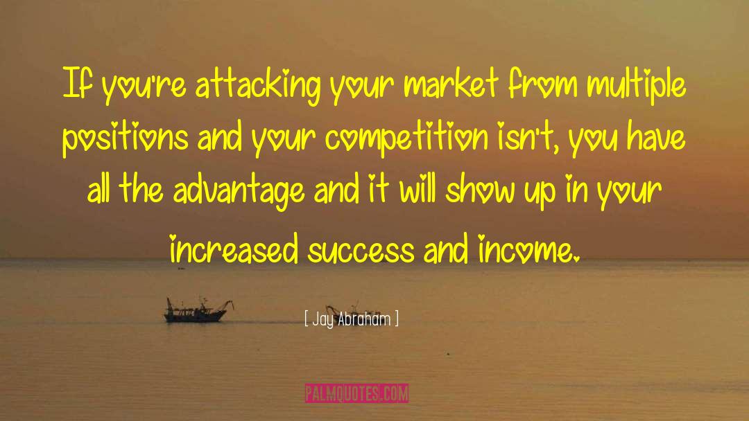 Jay Abraham Quotes: If you're attacking your market