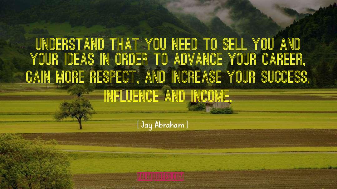 Jay Abraham Quotes: Understand that you need to