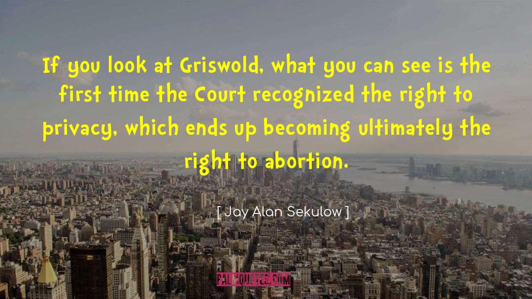 Jay Alan Sekulow Quotes: If you look at Griswold,