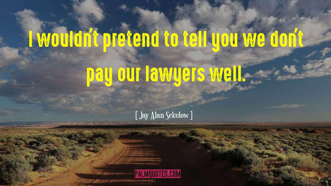 Jay Alan Sekulow Quotes: I wouldn't pretend to tell