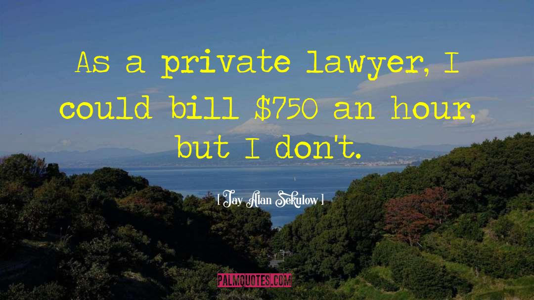 Jay Alan Sekulow Quotes: As a private lawyer, I