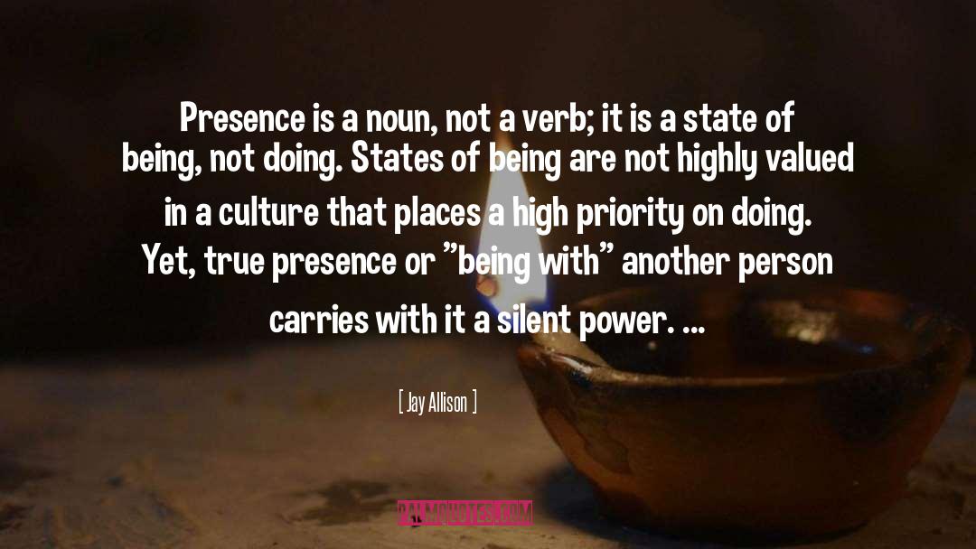 Jay Allison Quotes: Presence is a noun, not