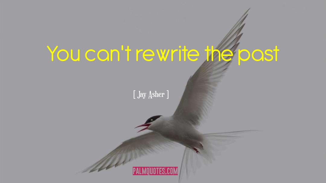 Jay Asher Quotes: You can't rewrite the past