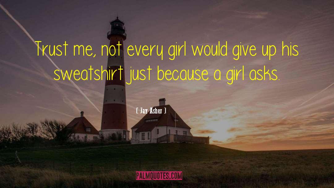 Jay Asher Quotes: Trust me, not every girl