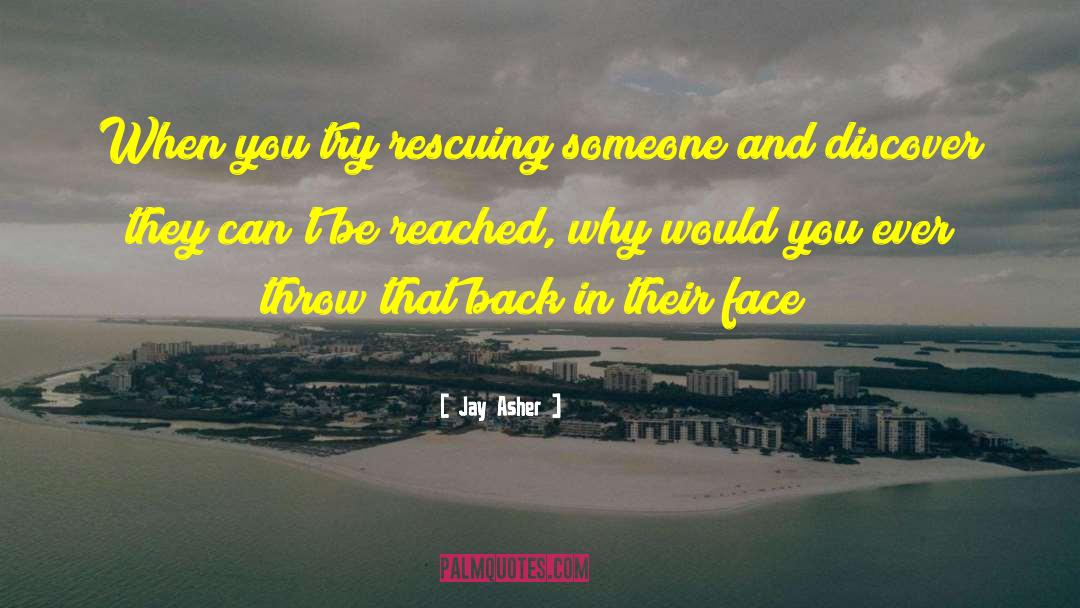 Jay Asher Quotes: When you try rescuing someone