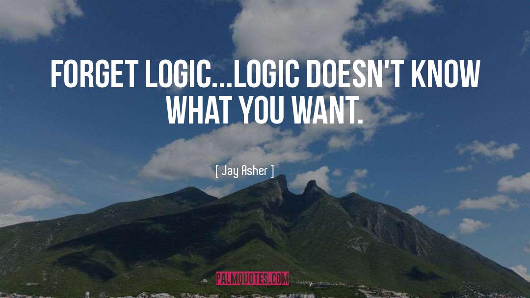 Jay Asher Quotes: Forget logic...Logic doesn't know what