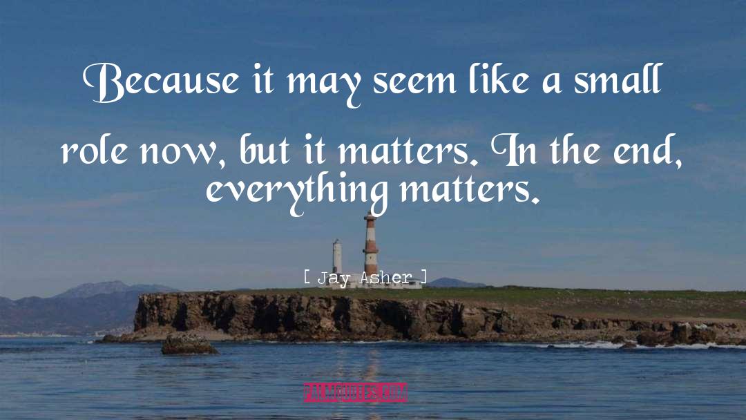 Jay Asher Quotes: Because it may seem like
