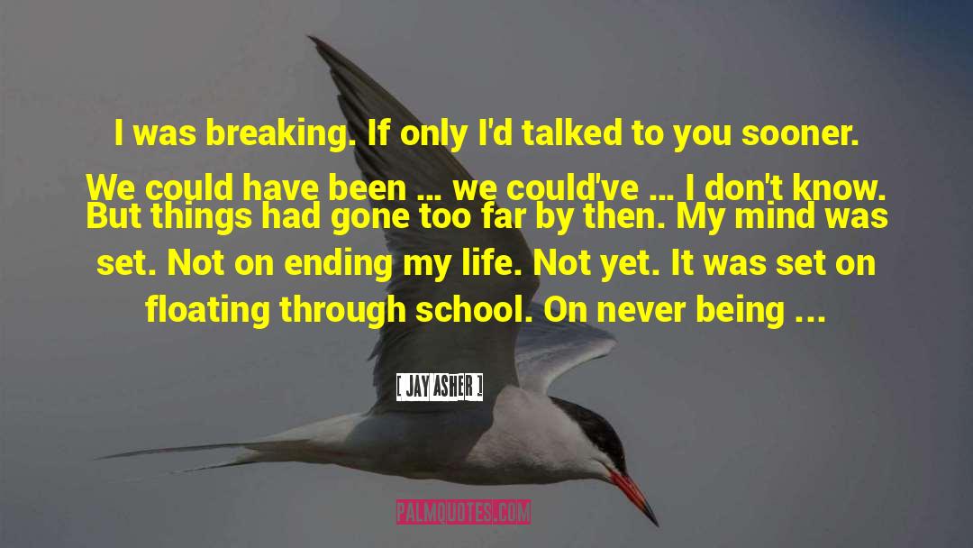 Jay Asher Quotes: I was breaking. If only