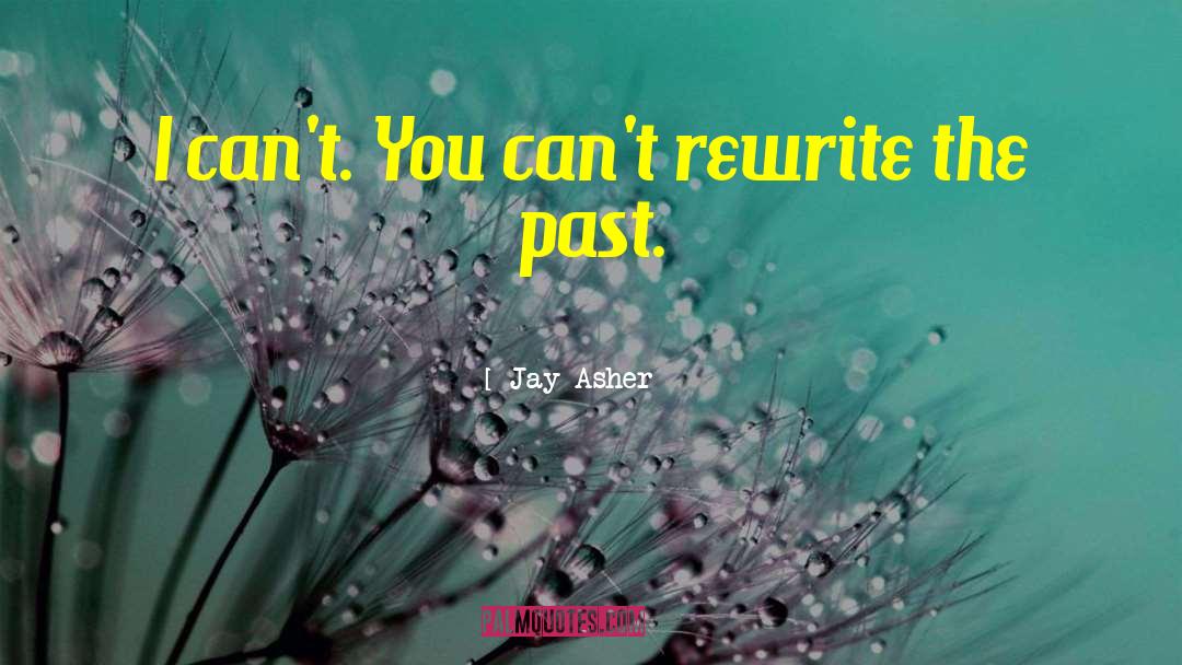 Jay Asher Quotes: I can't. You can't rewrite