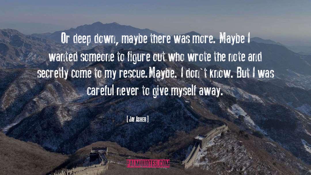 Jay Asher Quotes: Or deep down, maybe there
