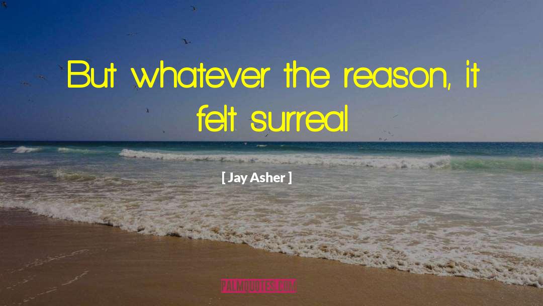 Jay Asher Quotes: But whatever the reason, it