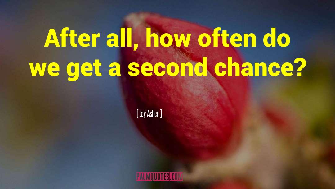 Jay Asher Quotes: After all, how often do