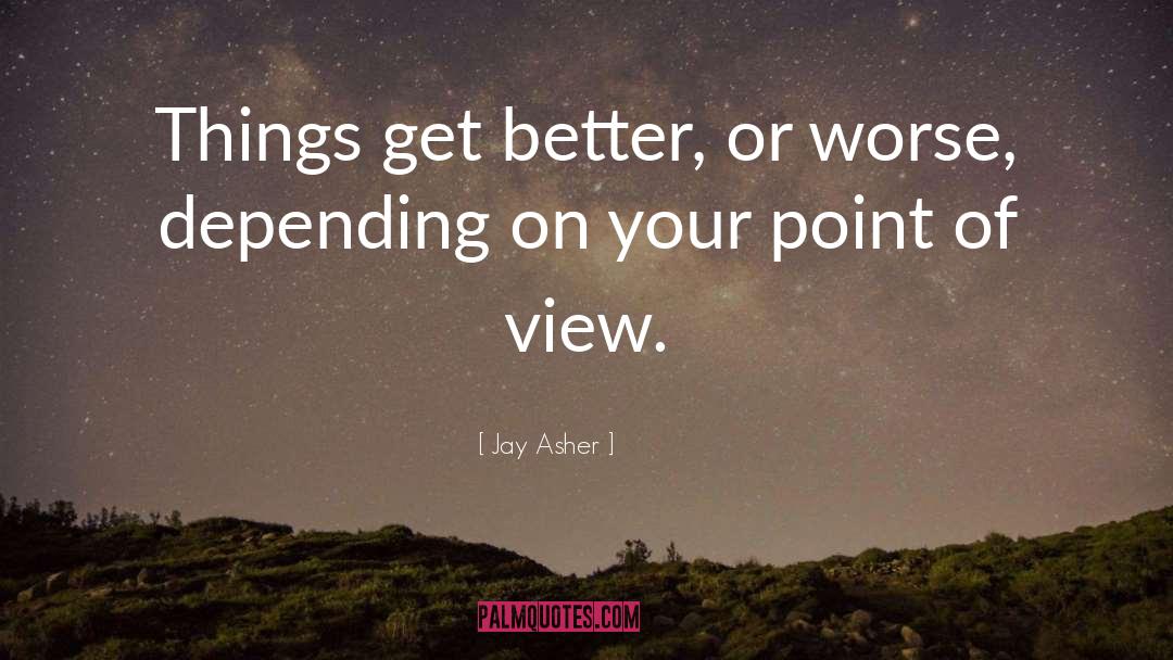 Jay Asher Quotes: Things get better, or worse,