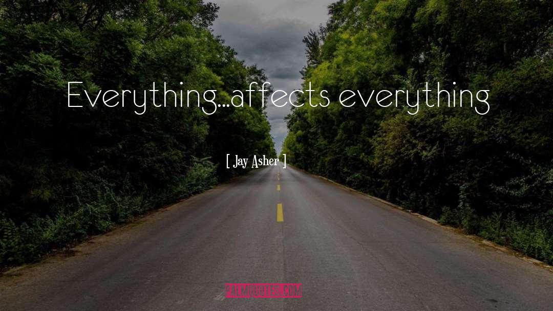 Jay Asher Quotes: Everything...affects everything