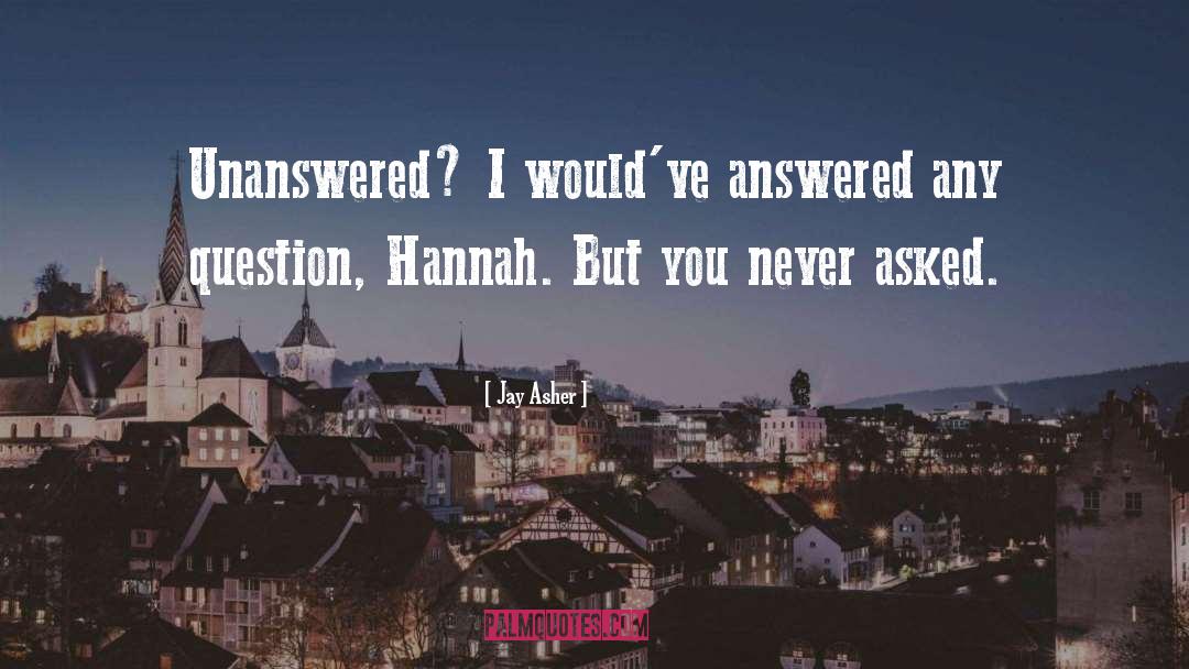 Jay Asher Quotes: Unanswered? I would've answered any