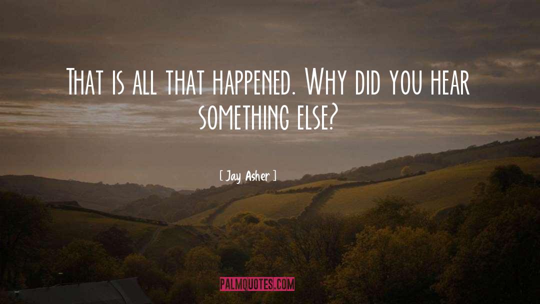 Jay Asher Quotes: That is all that happened.