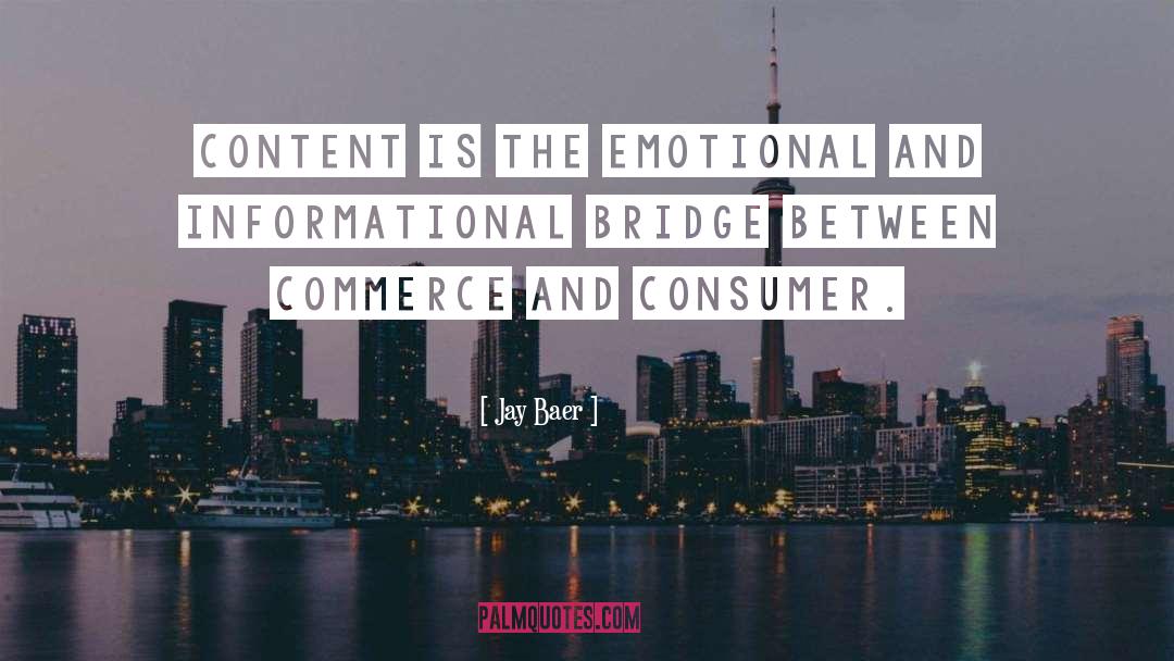 Jay Baer Quotes: Content is the emotional and