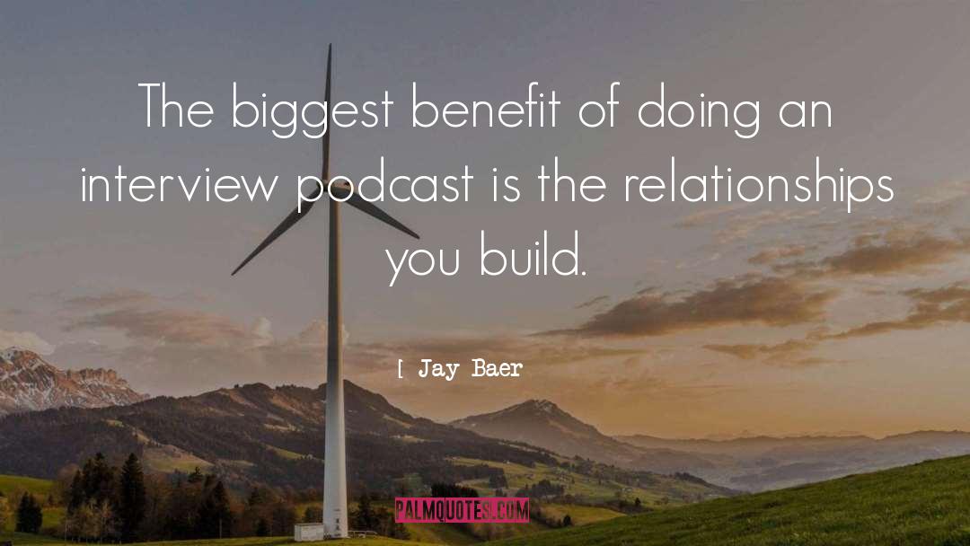 Jay Baer Quotes: The biggest benefit of doing