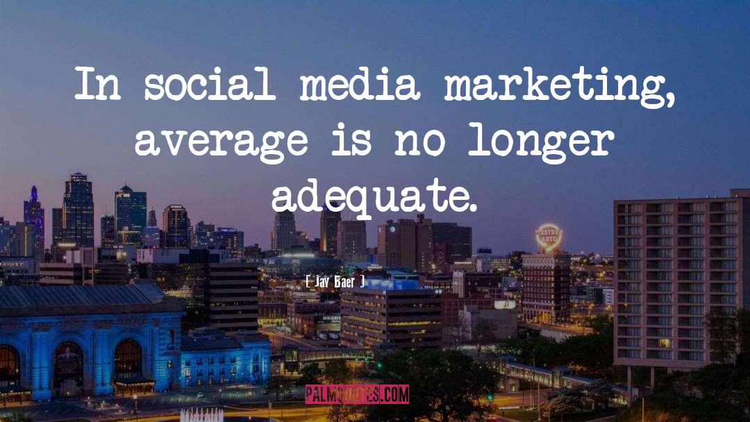 Jay Baer Quotes: In social media marketing, average