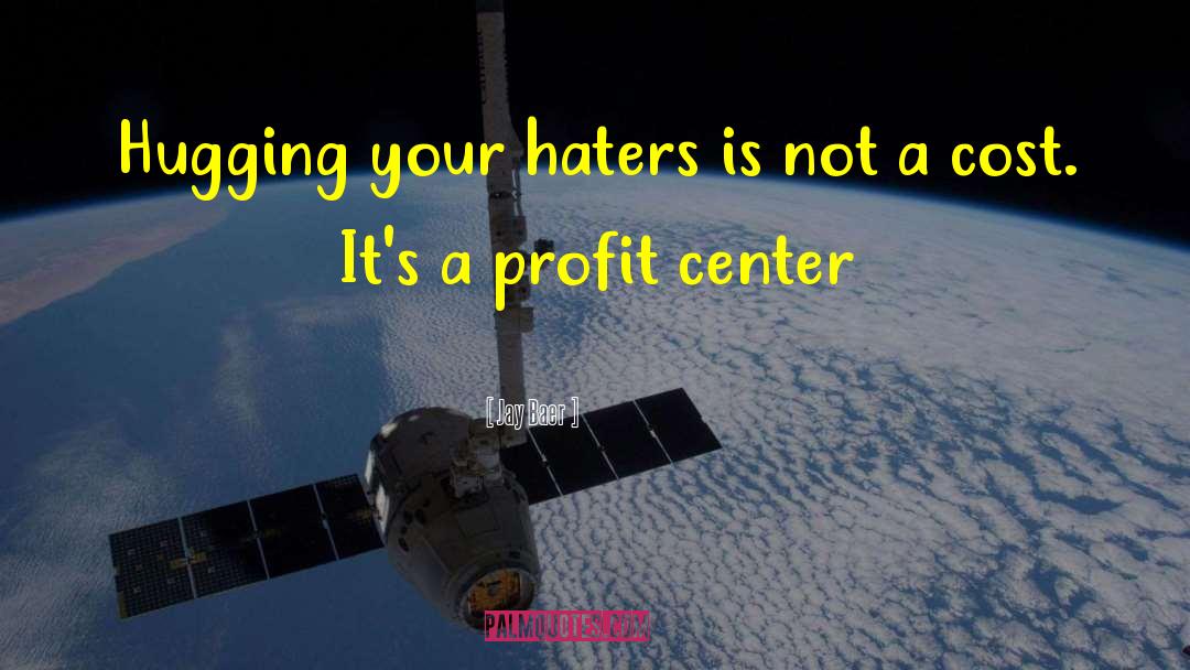 Jay Baer Quotes: Hugging your haters is not