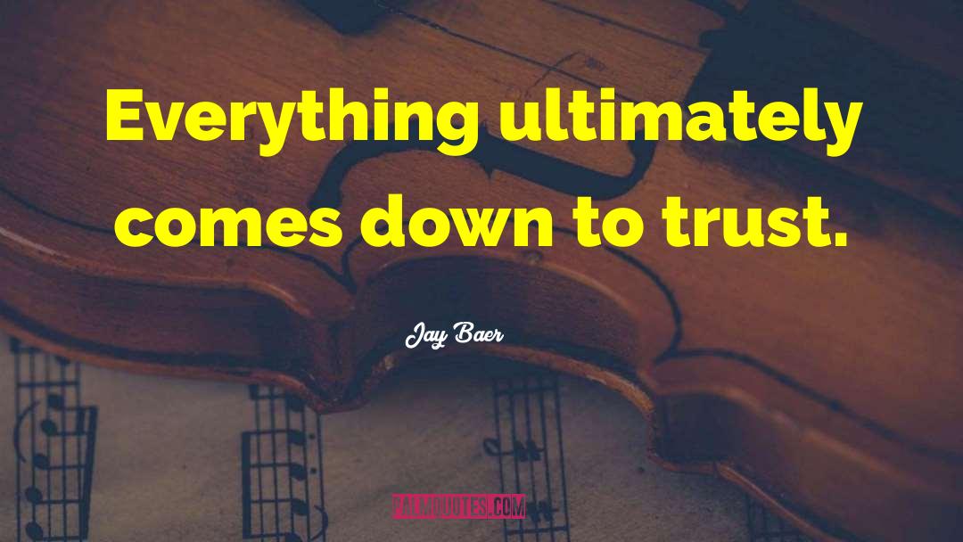 Jay Baer Quotes: Everything ultimately comes down to