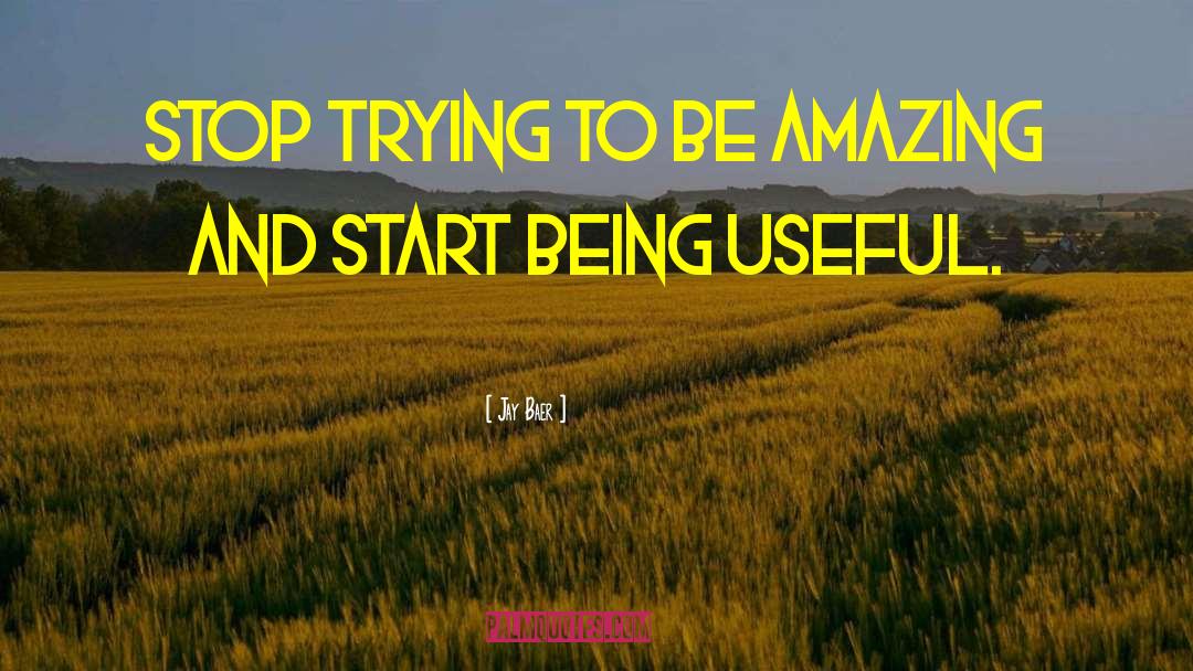 Jay Baer Quotes: Stop trying to be amazing