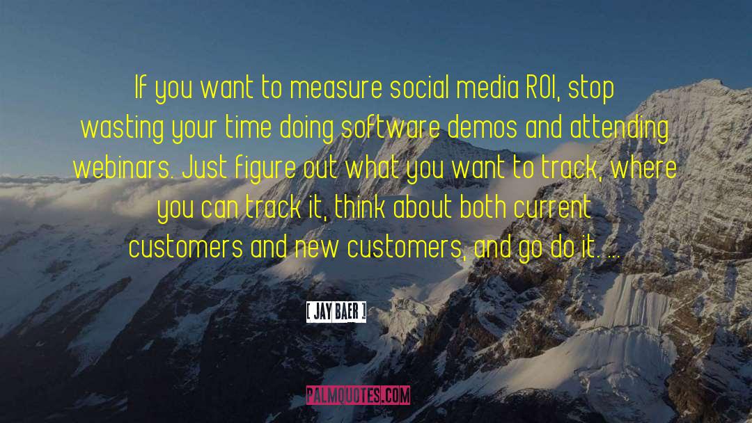 Jay Baer Quotes: If you want to measure