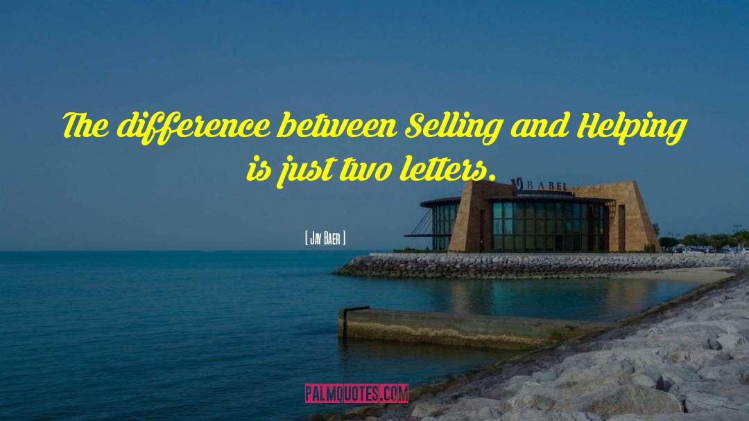 Jay Baer Quotes: The difference between Selling and