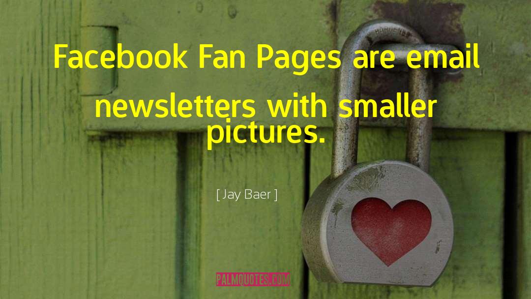 Jay Baer Quotes: Facebook Fan Pages are email