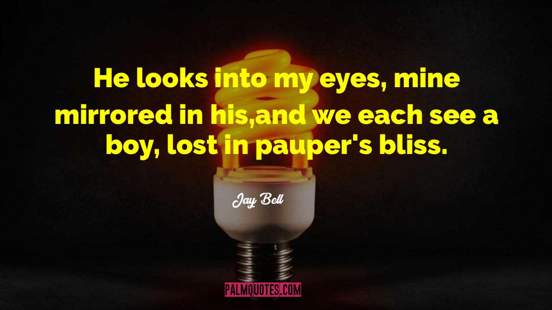 Jay Bell Quotes: He looks into my eyes,