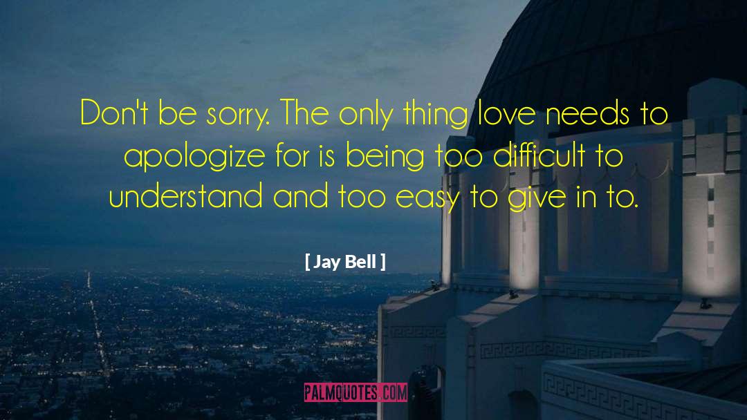 Jay Bell Quotes: Don't be sorry. The only