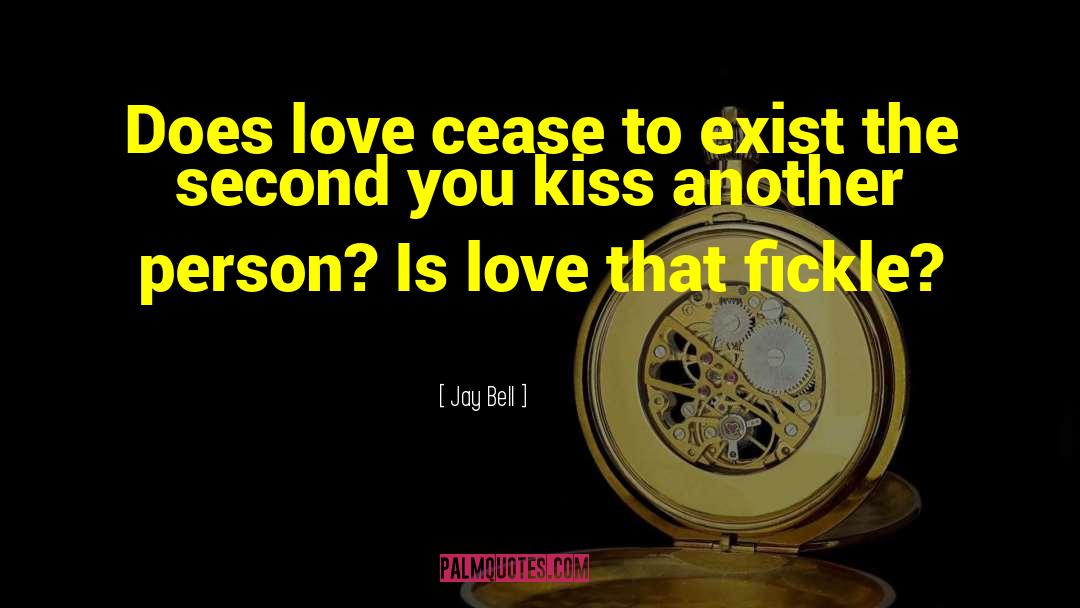 Jay Bell Quotes: Does love cease to exist