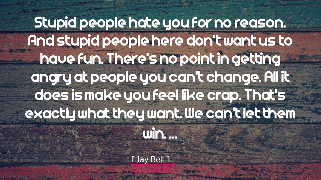Jay Bell Quotes: Stupid people hate you for