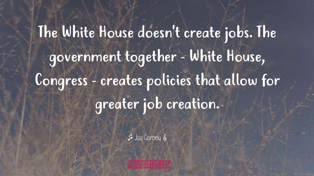 Jay Carney Quotes: The White House doesn't create