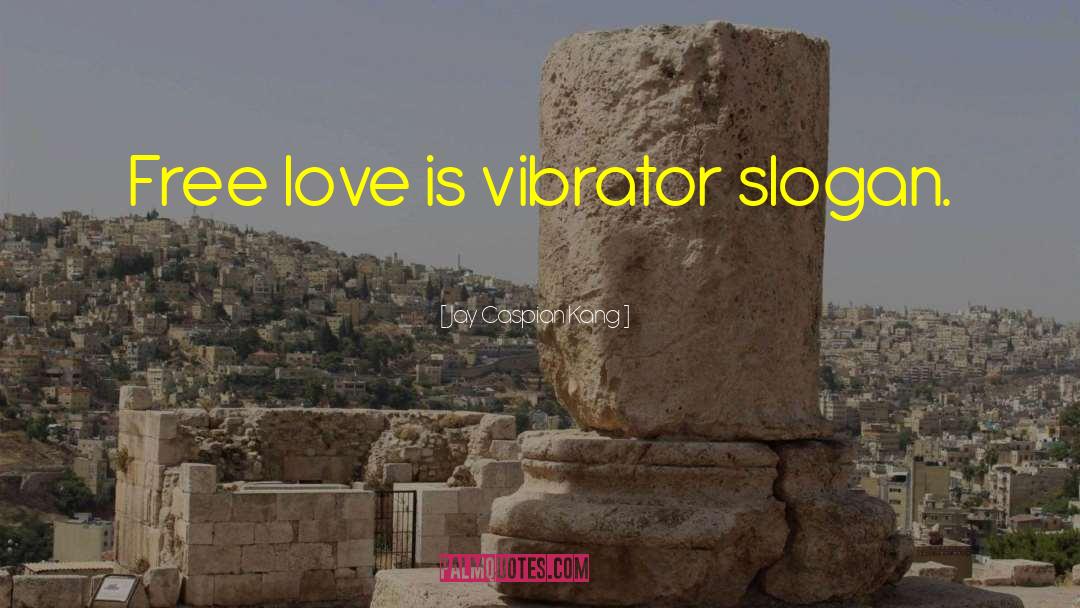 Jay Caspian Kang Quotes: Free love is vibrator slogan.