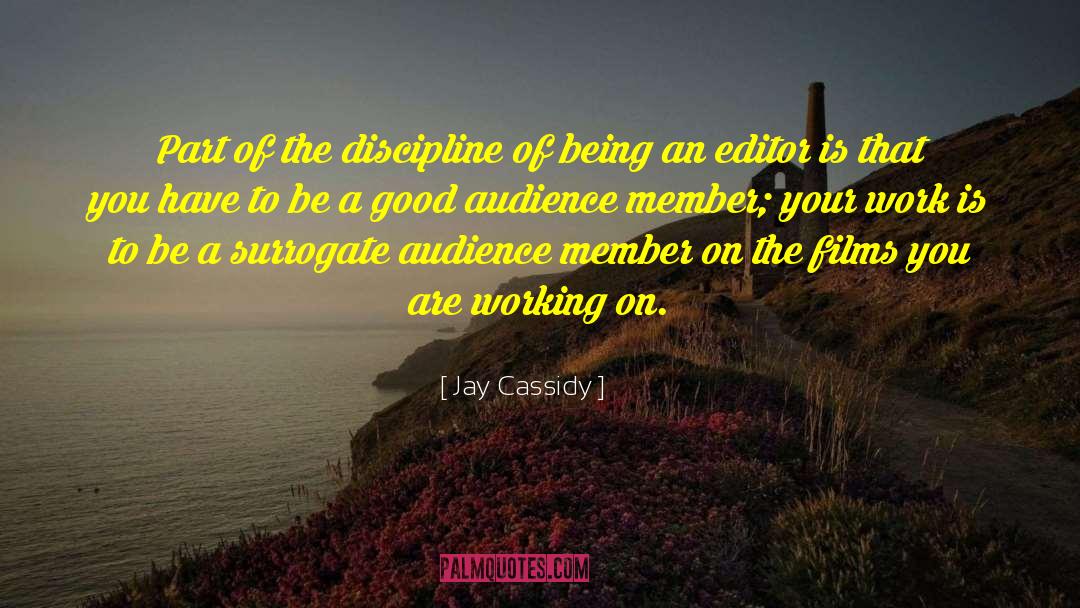 Jay Cassidy Quotes: Part of the discipline of