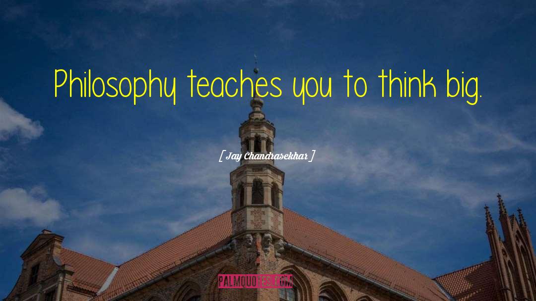 Jay Chandrasekhar Quotes: Philosophy teaches you to think