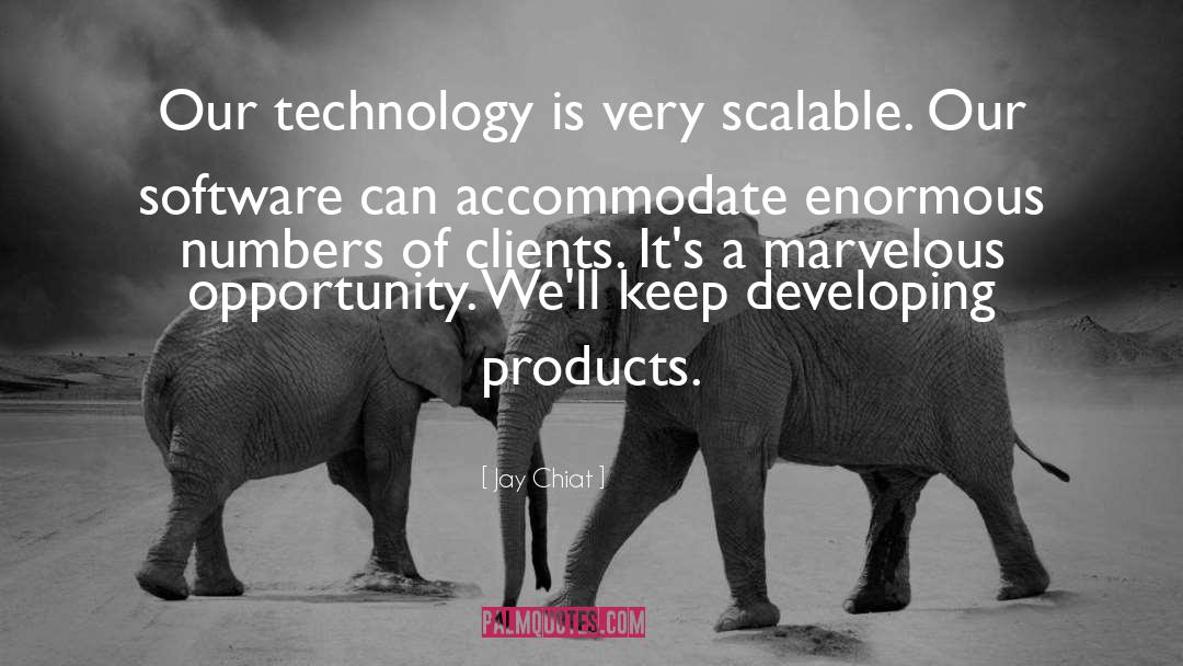 Jay Chiat Quotes: Our technology is very scalable.