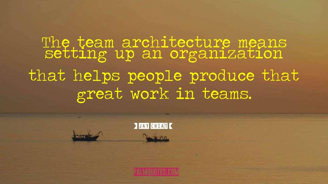 Jay Chiat Quotes: The team architecture means setting