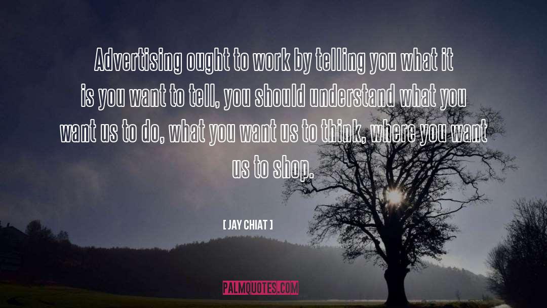 Jay Chiat Quotes: Advertising ought to work by