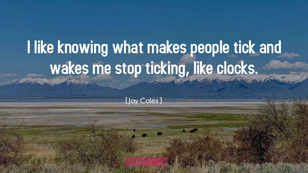 Jay Coles Quotes: I like knowing what makes