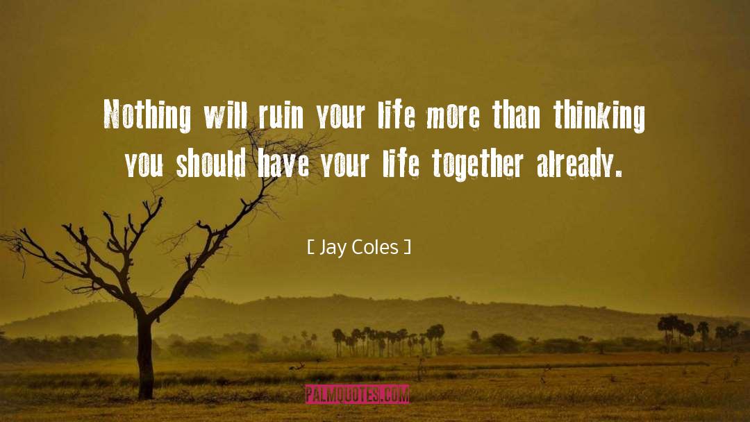 Jay Coles Quotes: Nothing will ruin your life