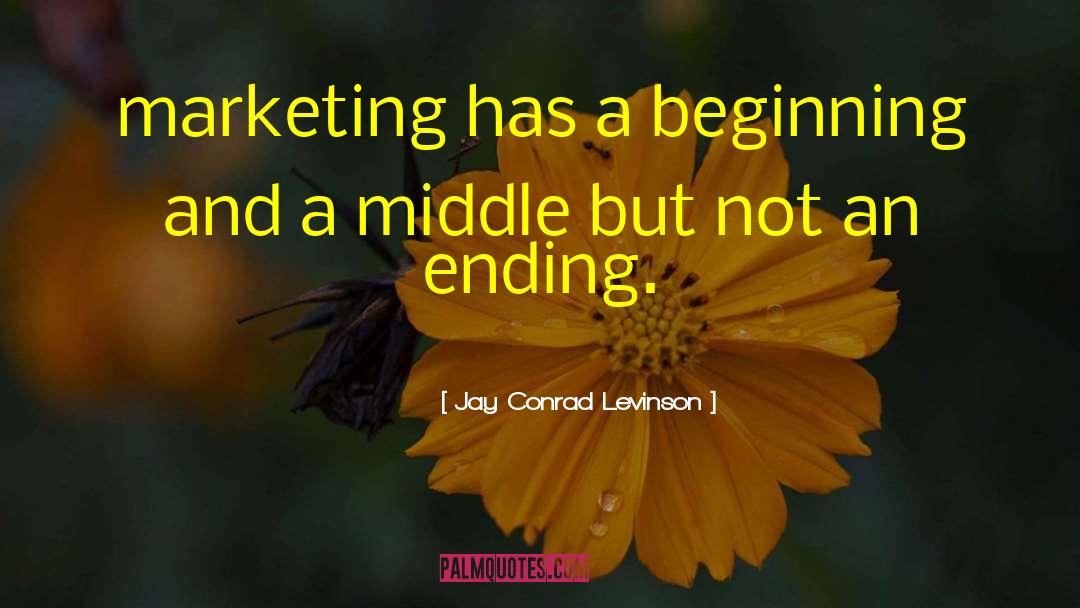 Jay Conrad Levinson Quotes: marketing has a beginning and