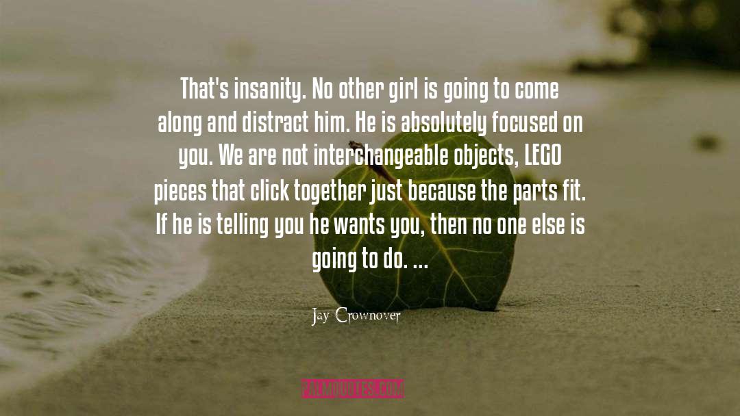 Jay Crownover Quotes: That's insanity. No other girl