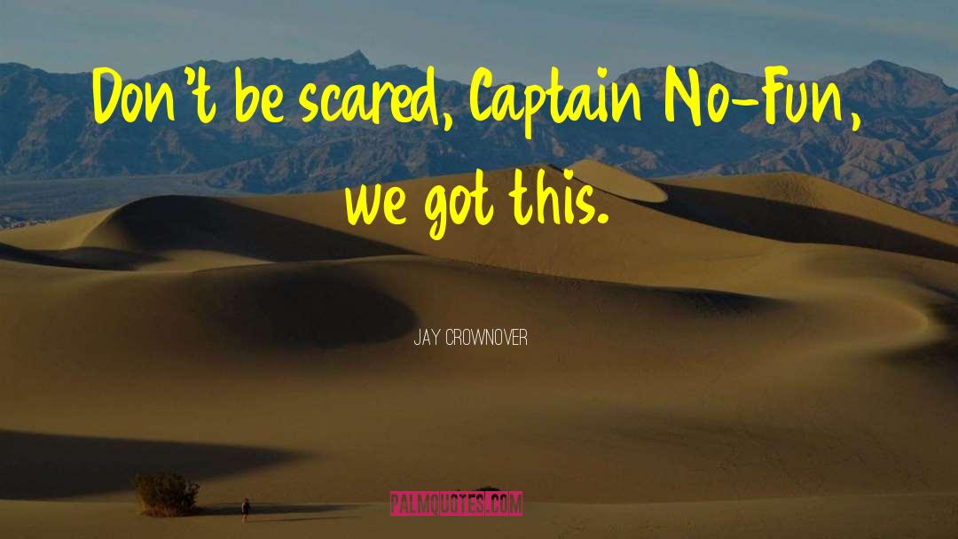 Jay Crownover Quotes: Don't be scared, Captain No-Fun,