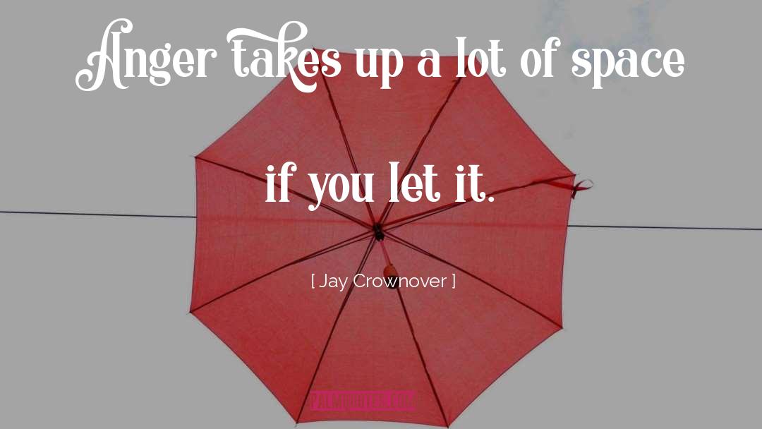 Jay Crownover Quotes: Anger takes up a lot