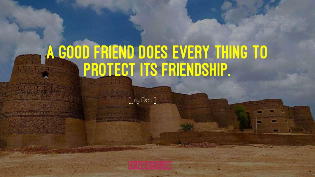Jay Doll Quotes: A good friend does every