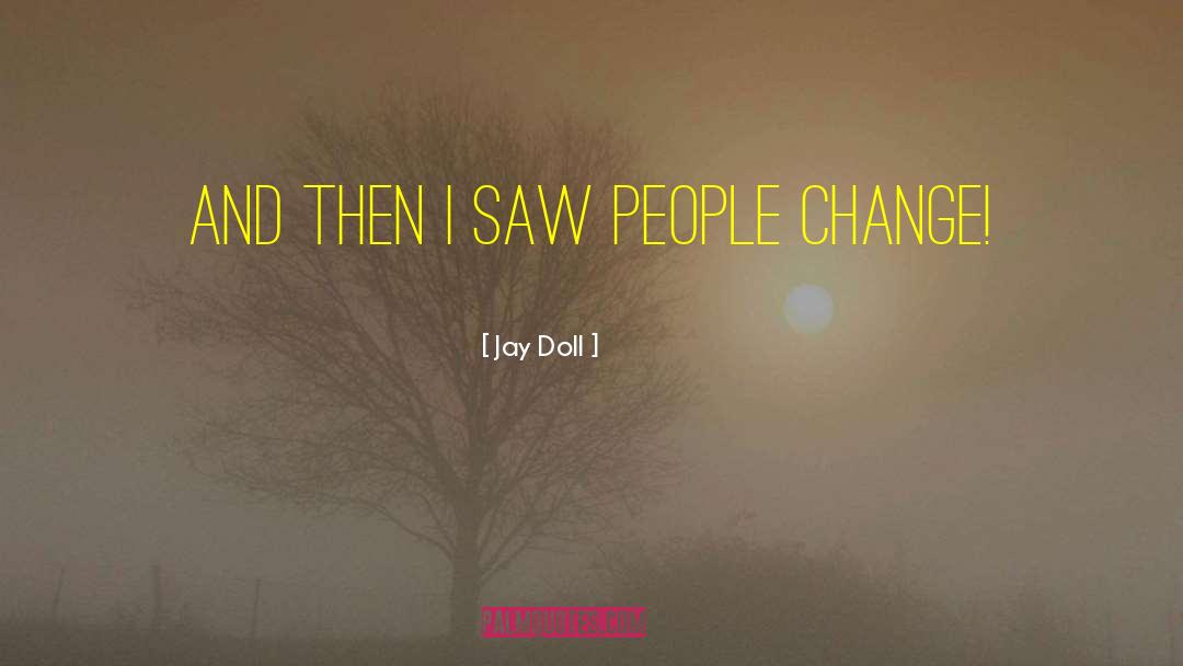 Jay Doll Quotes: And then I saw people