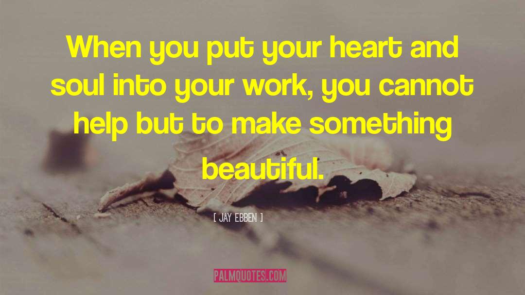 Jay Ebben Quotes: When you put your heart