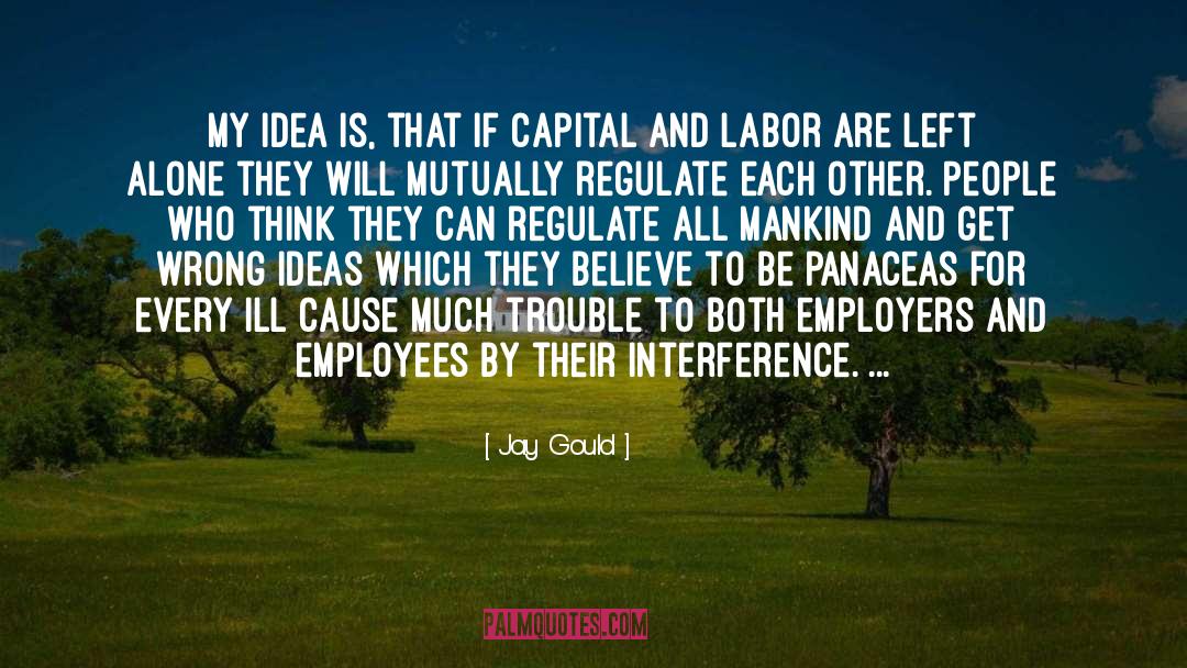 Jay Gould Quotes: My idea is, that if